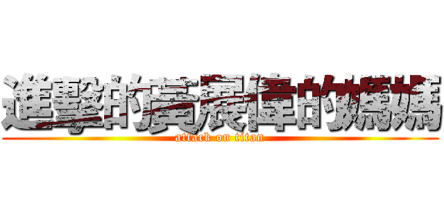 進擊的黃展偉的媽媽 (attack on titan)
