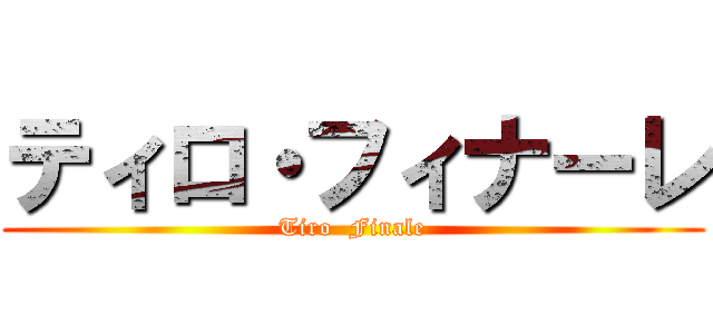 ティロ・フィナーレ (Tiro  Finale)