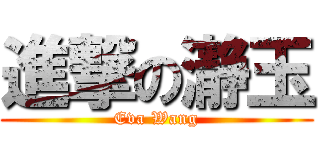 進撃の瀞玉 (Eva Wang)