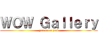 ＷＯＷ Ｇａｌｌｅｒｙ (you are a jerk)