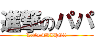 進撃のパパ (Let's TAIHO!!)