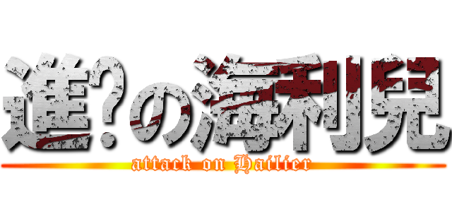 進擊の海利兒 (attack on Hailier)