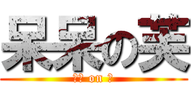 呆呆の芙 (呆呆 on 芙)