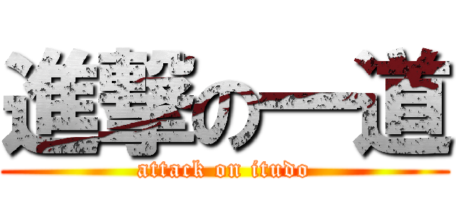 進撃の一道 (attack on itudo)