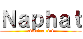 Ｎａｐｈａｔ (attack on tai)