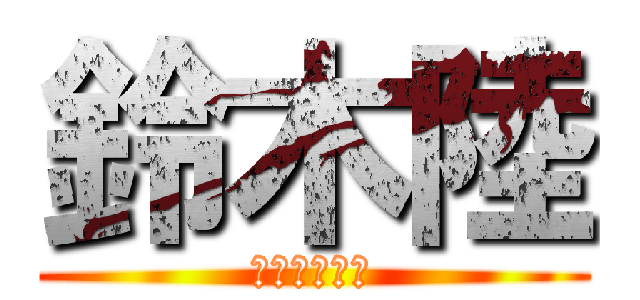 鈴木陸 (君は受けかな)