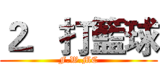 ２．打籃球 (F.W.MC)