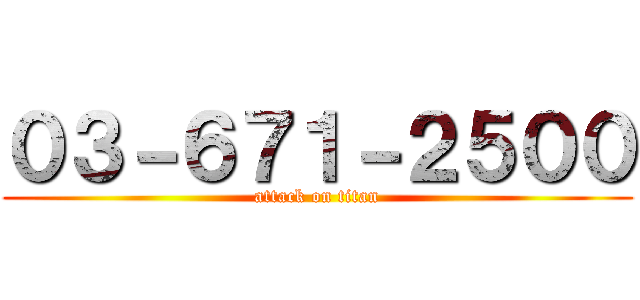 ０３－６７１－２５００ (attack on titan)