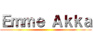 Ｅｍｍｅ Ａｋｋａ ()