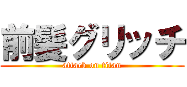 前髪グリッチ (attack on titan)