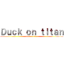 Ｄｕｃｋ ｏｎ ｔｉｔａｎ (attack on titan)