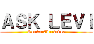 ＡＳＫ ＬＥＶＩ (AttackonTitanvoices)