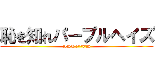 恥を知れパープルヘイズ (attack on titan)