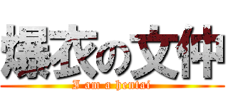 爆衣の文仲 (I am a hentai)