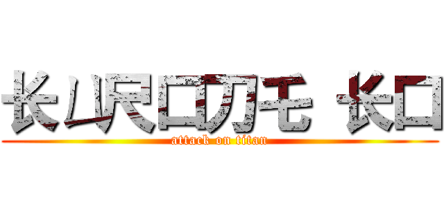 长ㄩ尺口刀乇 长口 (attack on titan)