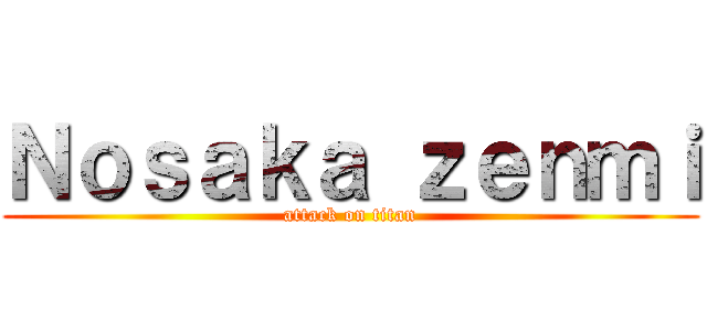 Ｎｏｓａｋａ ｚｅｎｍｉ (attack on titan)