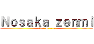 Ｎｏｓａｋａ ｚｅｎｍｉ (attack on titan)