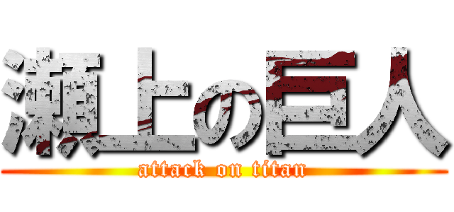 瀬上の巨人 (attack on titan)