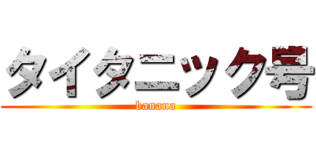 タイタニック号 (banana)