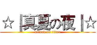 ☆║真夏の夜║☆ (attack on titan)