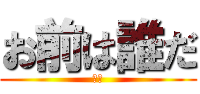 お前は誰だ (お前)