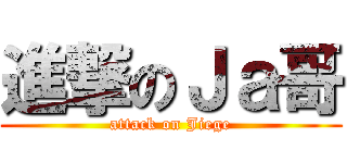 進撃のＪａ哥 (attack on Jiege)