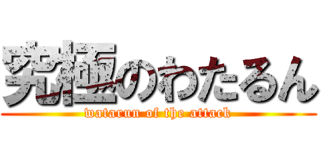 究極のわたるん (watarun of the attack)