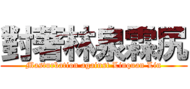 對著林泉霖尻 (Masturbation against Linquan Lin)