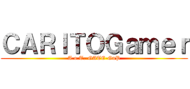 ＣＡＲＩＴＯＧａｍｅｒ (A.o.T.-GATE-GuP)