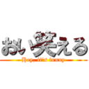 おい笑える (Hey, it's funny)