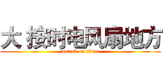 大 按时电风扇地方 (attack on titan)