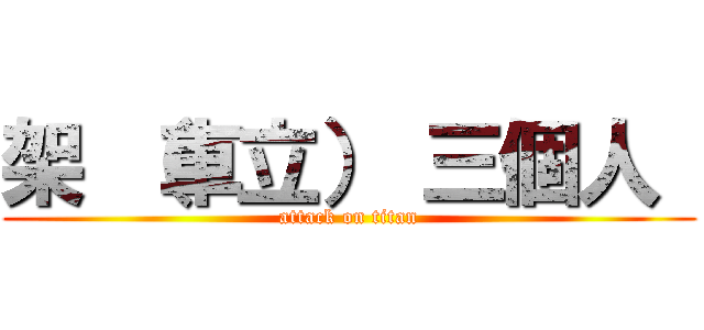 架 （車立） 三個人  (attack on titan)