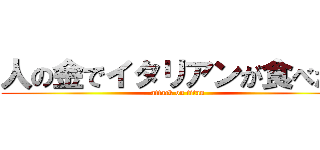 人の金でイタリアンが食べたい (attack on titan)