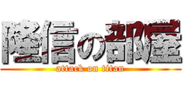 隆信の部屋 (attack on titan)