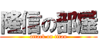 隆信の部屋 (attack on titan)