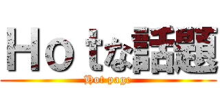 Ｈｏｔな話題 (Hot page)