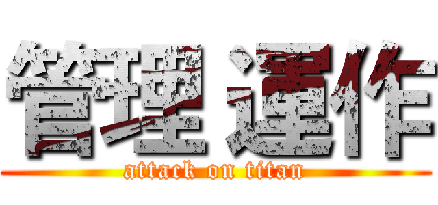 管理 運作 (attack on titan)