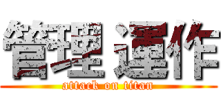 管理 運作 (attack on titan)
