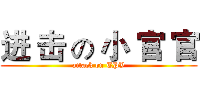 进 击 の 小 官 官 (attack on TPV)