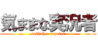 気ままな実況者 (selfish a repoter)