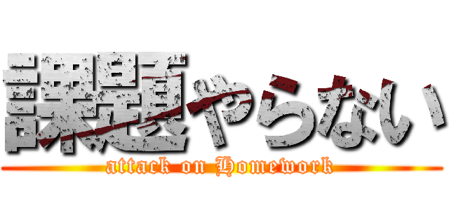 課題やらない (attack on Homework)