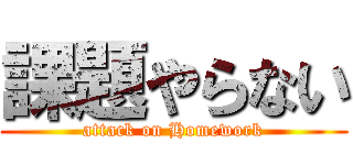 課題やらない (attack on Homework)
