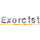 Ｅｘｏｒｃｉｓｔ ()