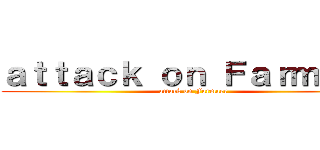 ａｔｔａｃｋ ｏｎ Ｆａｒｍａｅｒ (attack on Farmaer)