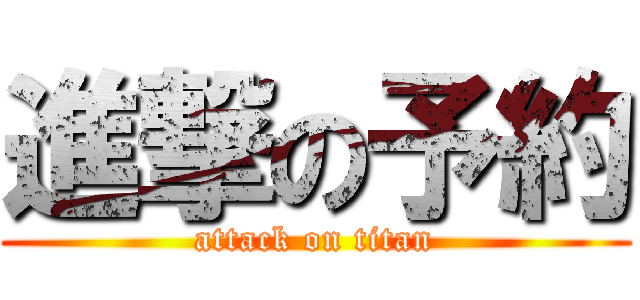 進撃の予約 (attack on titan)