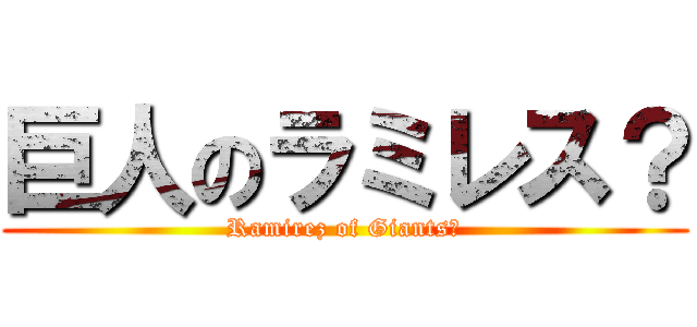 巨人のラミレス？ (Ramirez of Giants?)