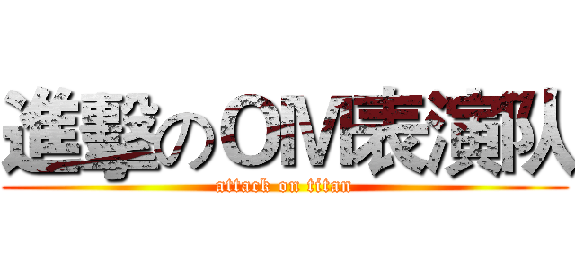 進擊のＯＭ表演队 (attack on titan)