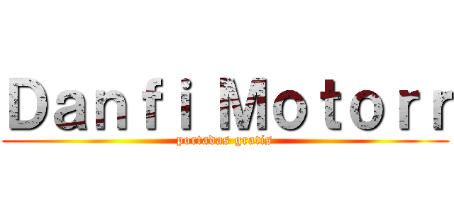 Ｄａｎｆｉ Ｍｏｔｏｒｒ (portadas gratis)