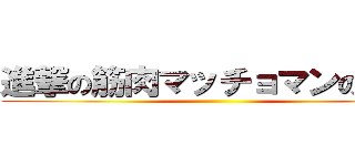 進撃の筋肉マッチョマンの変態 ()