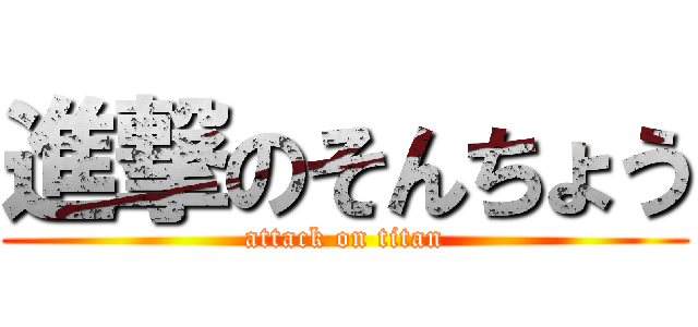 進撃のそんちょう (attack on titan)